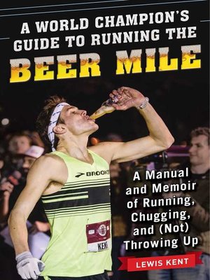 cover image of A World Champion's Guide to Running the Beer Mile: a Manual and Memoir of Running, Chugging, and (Not) Throwing Up